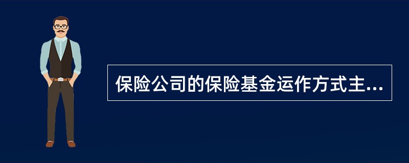 保险公司的保险基金运作方式主要是（）。