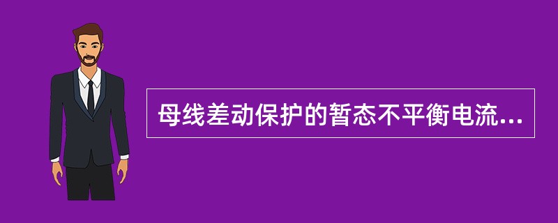 母线差动保护的暂态不平衡电流比稳态不平衡电流大。