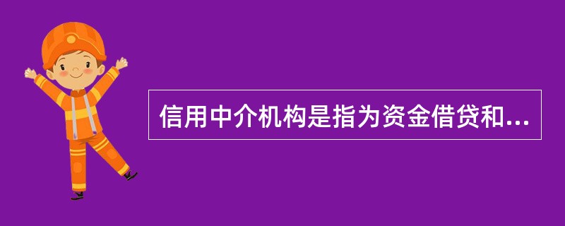 信用中介机构是指为资金借贷和融通直接提供服务的机构，通常简称为金融机构。（）