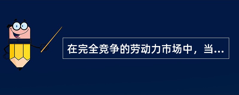 在完全竞争的劳动力市场中，当某种特殊因素导致工资率高于均衡工资率时（）