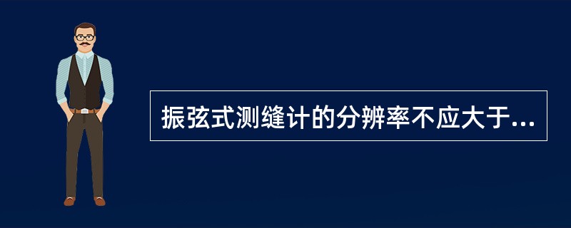 振弦式测缝计的分辨率不应大于量程的（）。