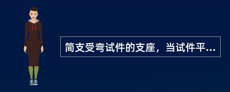 简支受弯试件的支座，当试件平面为矩形时，（）。