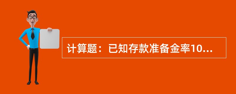 计算题：已知存款准备金率10％，提现率5％，超额准备金率5％，试计算存款扩张倍数