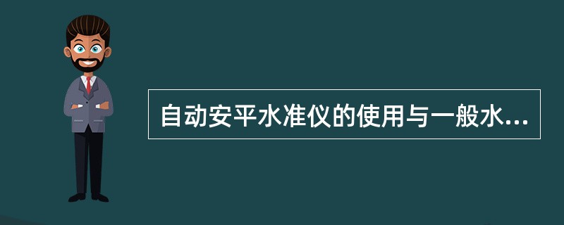 自动安平水准仪的使用与一般水准仪的不同之处为不需要（）这项操作。