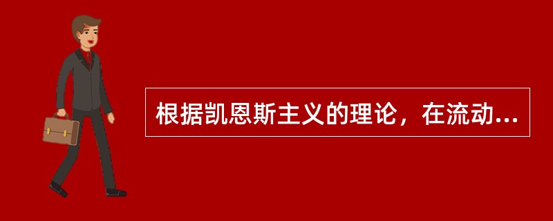 根据凯恩斯主义的理论，在流动性陷阱中，货币政策无效。（）