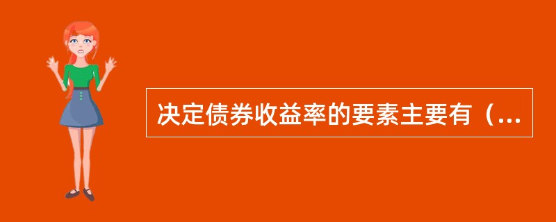 决定债券收益率的要素主要有（）。