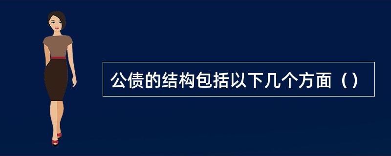 公债的结构包括以下几个方面（）