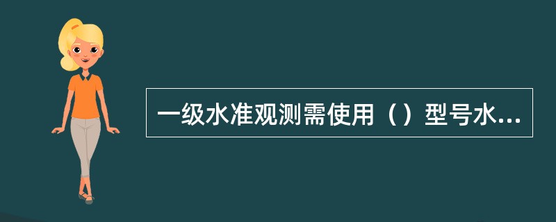 一级水准观测需使用（）型号水准仪进行。