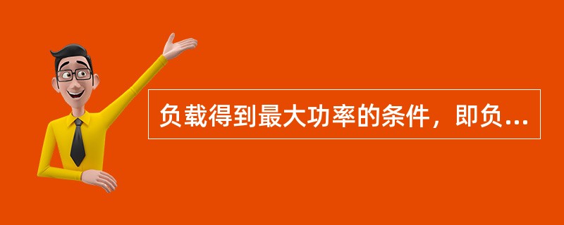 负载得到最大功率的条件，即负载电阻R和电源内阻Rs关系为（）