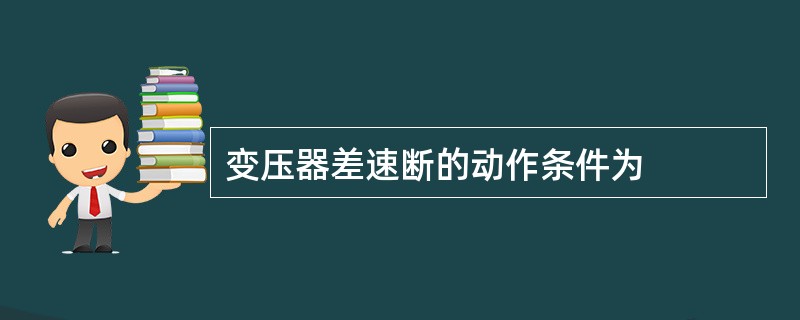 变压器差速断的动作条件为