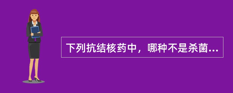 下列抗结核药中，哪种不是杀菌药（）