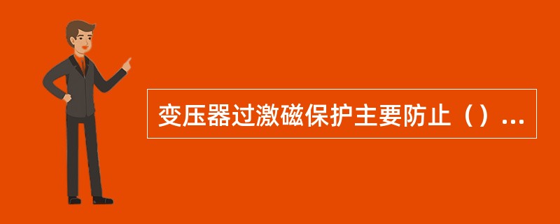 变压器过激磁保护主要防止（）对变压器的危害。