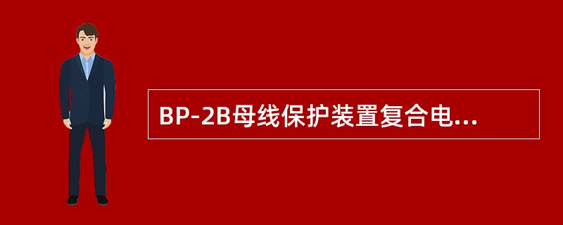 BP-2B母线保护装置复合电压闭锁三个判据中的任何一个被满足，该段母线的电压闭锁