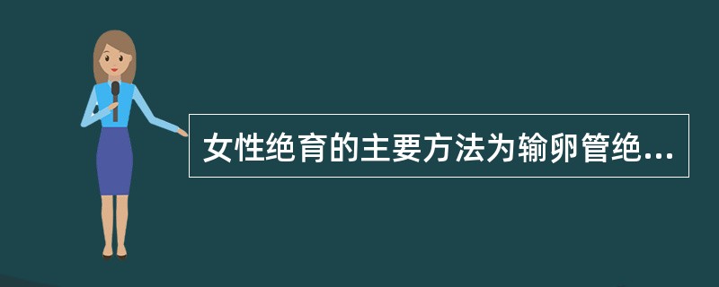 女性绝育的主要方法为输卵管绝育术。