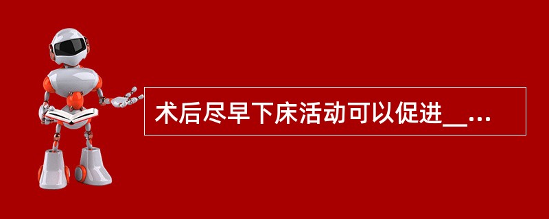 术后尽早下床活动可以促进____________恢复，增进食欲，预防______