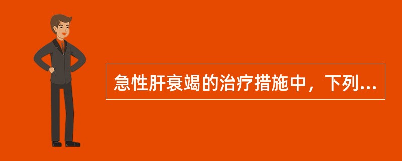 急性肝衰竭的治疗措施中，下列哪项不可取()