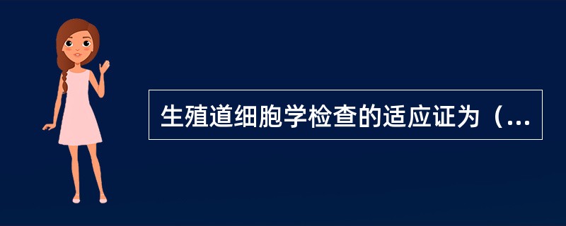 生殖道细胞学检查的适应证为（）。