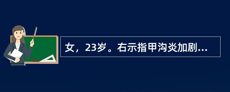 女，23岁。右示指甲沟炎加剧1周，发热，指头剧烈肿胀、跳痛。最恰当的处置是（）