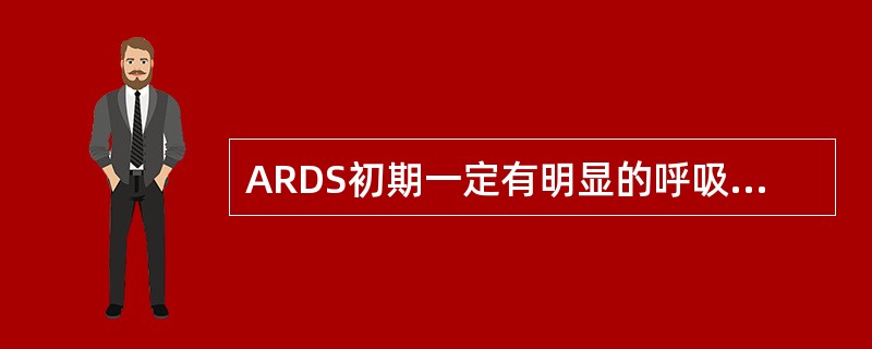 ARDS初期一定有明显的呼吸困难和发绀。()