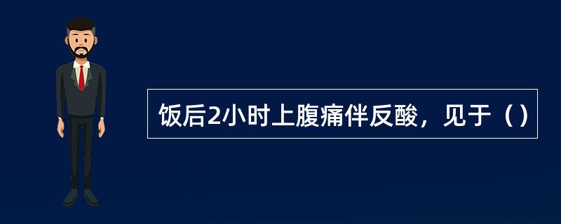 饭后2小时上腹痛伴反酸，见于（）