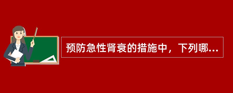 预防急性肾衰的措施中，下列哪项措施是正确的()