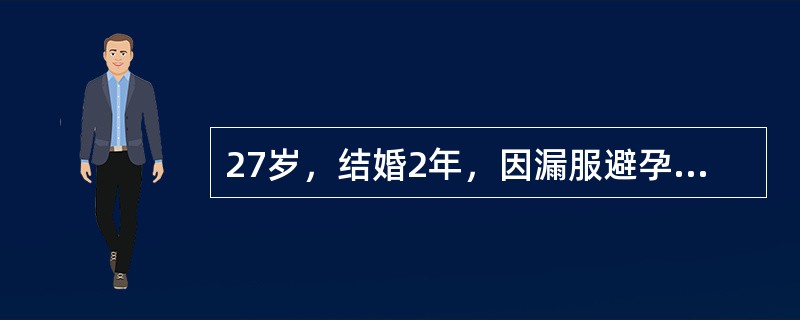27岁，结婚2年，因漏服避孕药后停经50天，妊娠试验（+），阴道流血2周，少于月