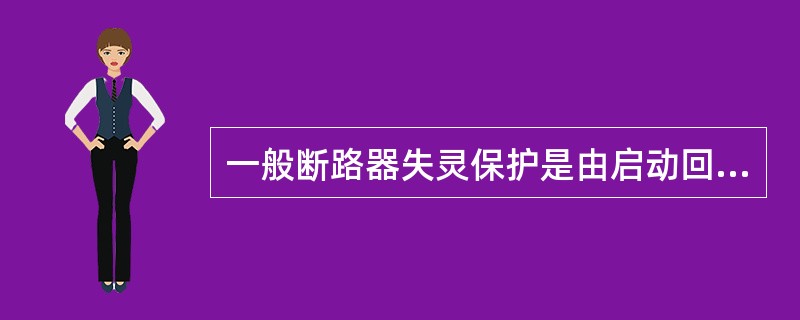 一般断路器失灵保护是由启动回路、时间元件、跳闸出口三部分组成。