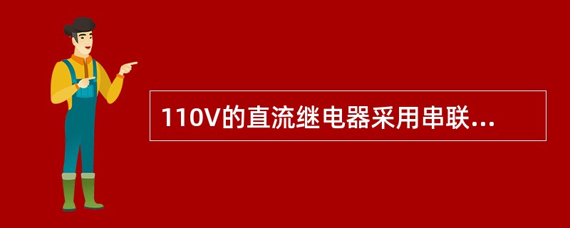 110V的直流继电器采用串联电阻方式接入220V直流电源时，串联电阻的一端应接入