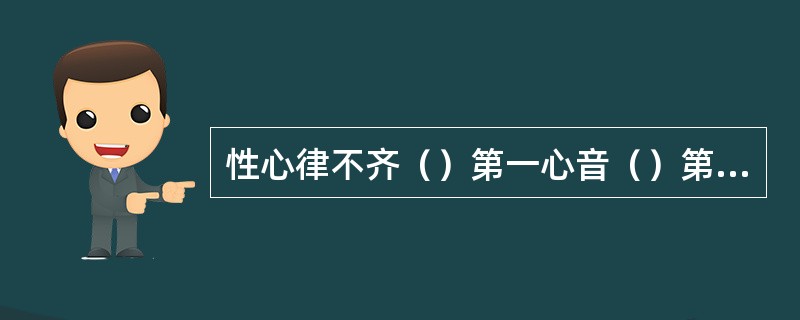 性心律不齐（）第一心音（）第三心音（）第二心音（）