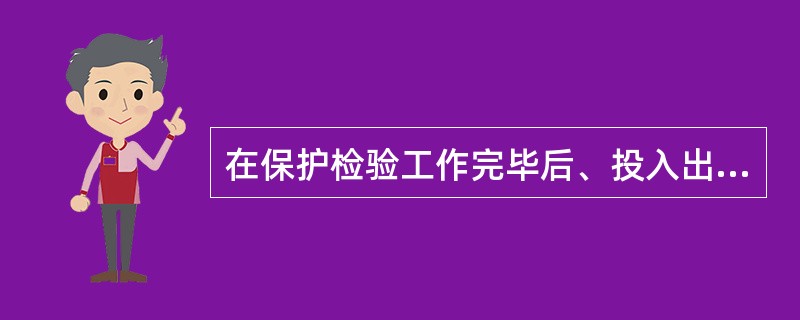 在保护检验工作完毕后、投入出口压板之前，通常用万用表测量跳闸压板电位，当开关在合