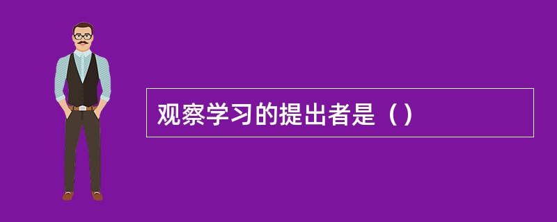 观察学习的提出者是（）