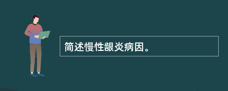 简述慢性龈炎病因。