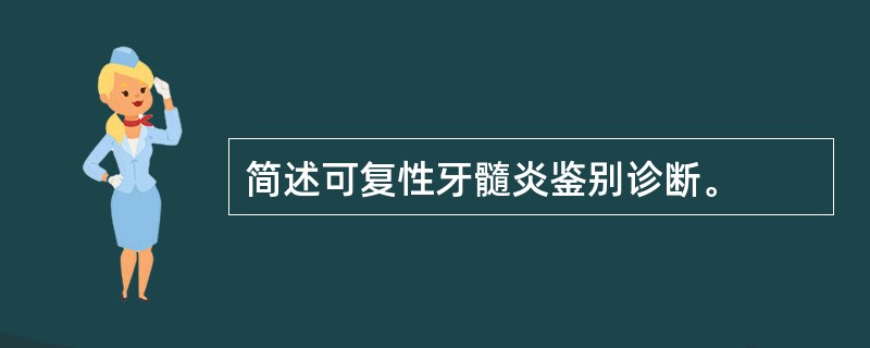 简述可复性牙髓炎鉴别诊断。