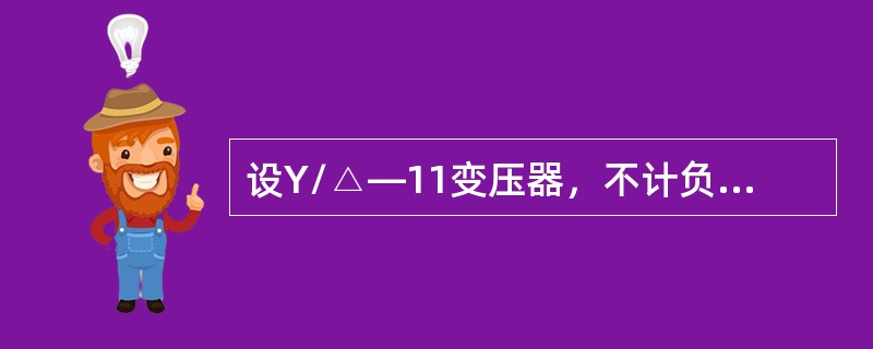 设Y/△—11变压器，不计负荷电流情况下，低压器（△侧）K点两相短路时，Y侧的三