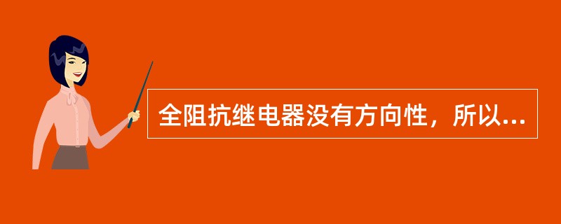 全阻抗继电器没有方向性，所以在保护安装处反方向发生故障时，继电器也动作。