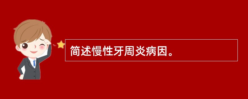 简述慢性牙周炎病因。