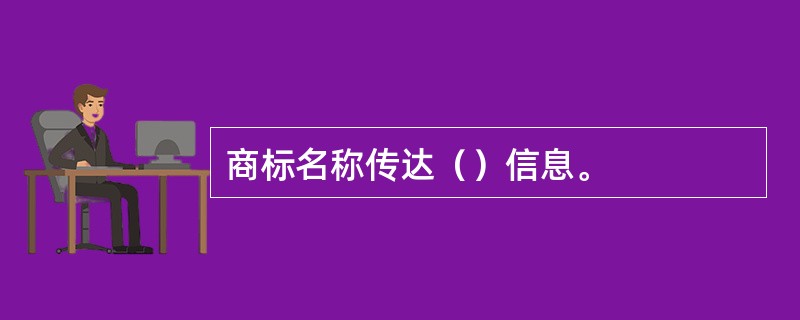 商标名称传达（）信息。