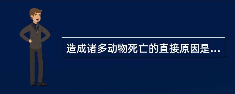 造成诸多动物死亡的直接原因是（）