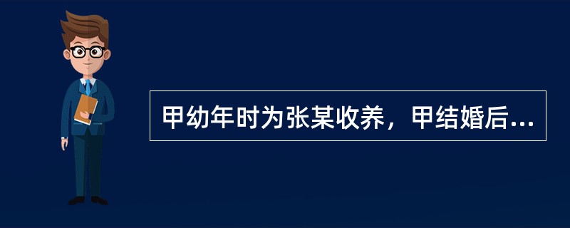 甲幼年时为张某收养，甲结婚后与张某夫妇不和，张某夫妇解除了与甲的收养关系。张某夫