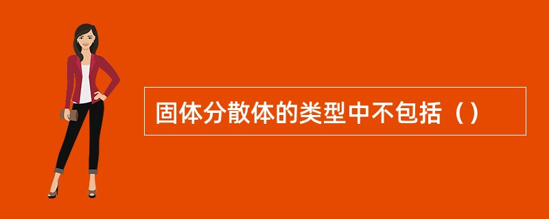 固体分散体的类型中不包括（）