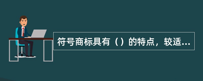 符号商标具有（）的特点，较适应现代商品生产高。