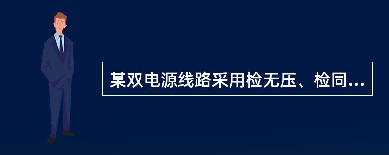 某双电源线路采用检无压、检同期的重合闸方式，为加快切除重合永久性故障，检同期侧与