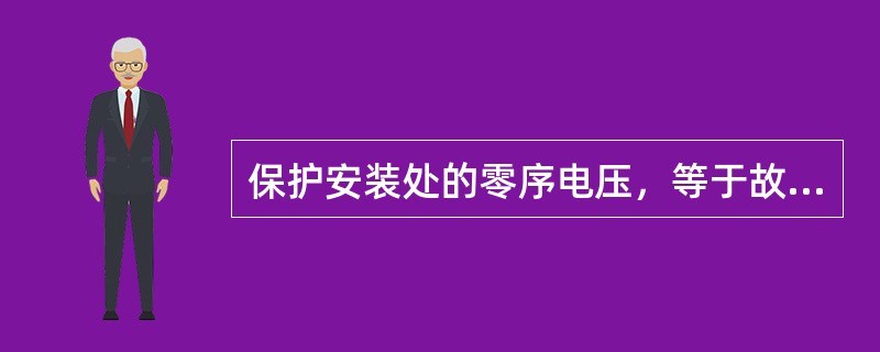 保护安装处的零序电压，等于故障点的零序电压减去由故障点到保护安装处的零序电压降。