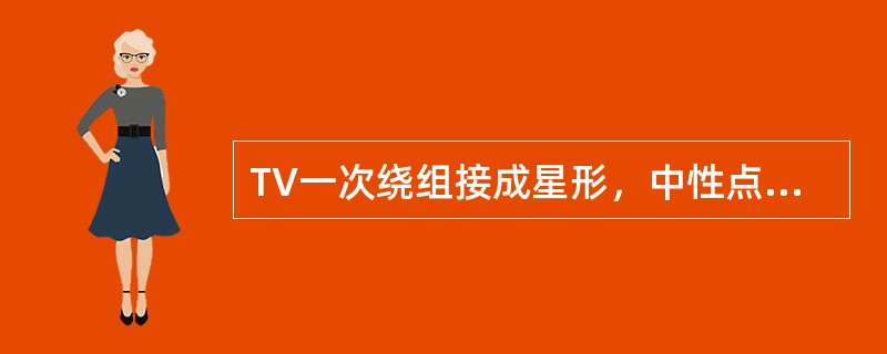 TV一次绕组接成星形，中性点接地，因此TV接入的一次系统是中性点接地系统。