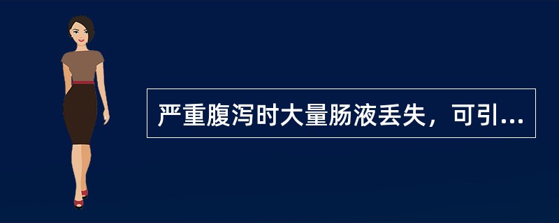 严重腹泻时大量肠液丢失，可引起（）.