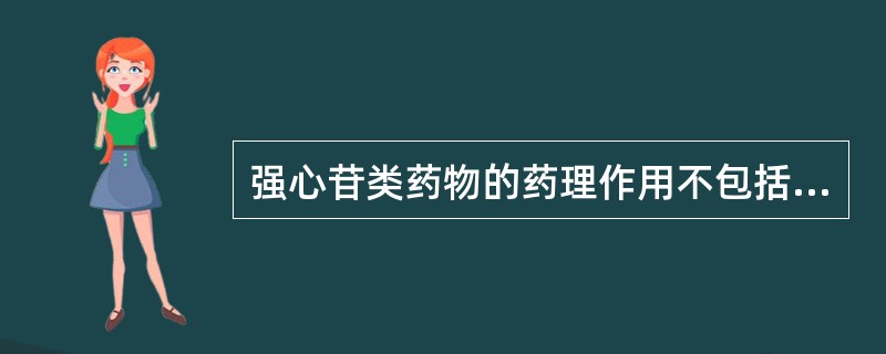 强心苷类药物的药理作用不包括（）