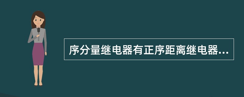 序分量继电器有正序距离继电器、负序距离继电器、零序距离继电器