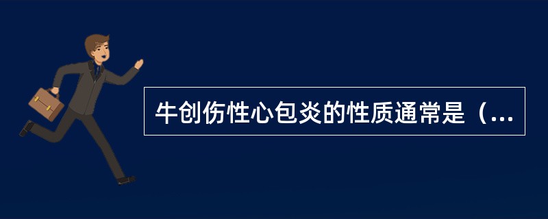 牛创伤性心包炎的性质通常是（）。