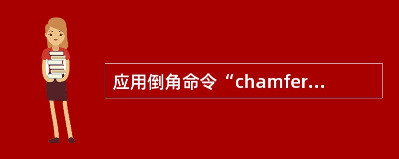 应用倒角命令“chamfer”进行倒角操作时（）