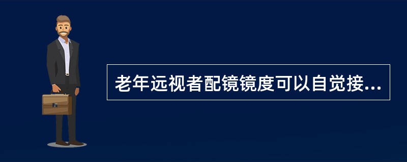 老年远视者配镜镜度可以自觉接受为宜的主要因素是（）逐渐减弱。